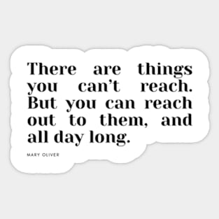 There are things you can’t reach. But you can reach out to them, and all day long. Sticker